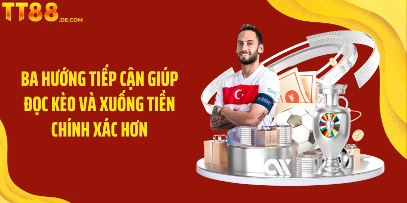 Ba hướng tiếp cận giúp đọc kèo và xuống tiền chính xác hơn